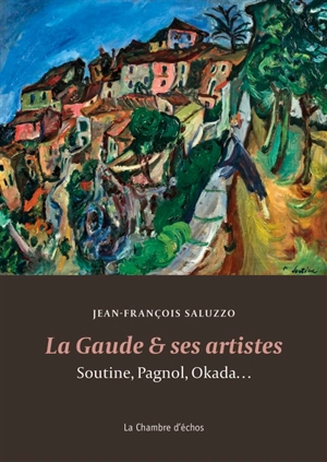 La Gaude & ses artistes : Soutine, Pagnol, Okada... - Jean-François Saluzzo