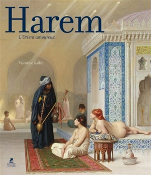 Harem : l'Orient amoureux - Valentine Gallet