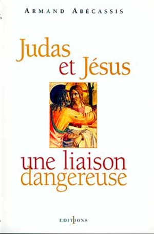 Judas et Jésus : une liaison dangereuse - Armand Abécassis