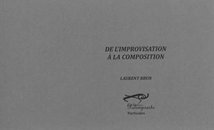 De l'improvisation à la composition : entretiens avec des musiciennes et des musiciens de jazz - Laurent Brun