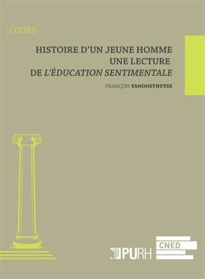 Histoire d'un jeune homme : une lecture de L'éducation sentimentale - François Vanoosthuyse