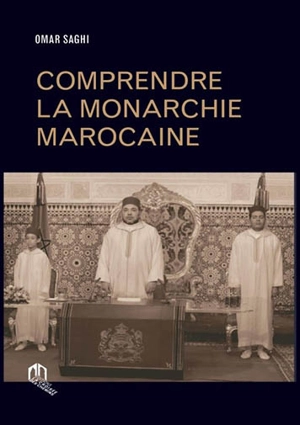 Comprendre la monarchie marocaine - Omar Saghi