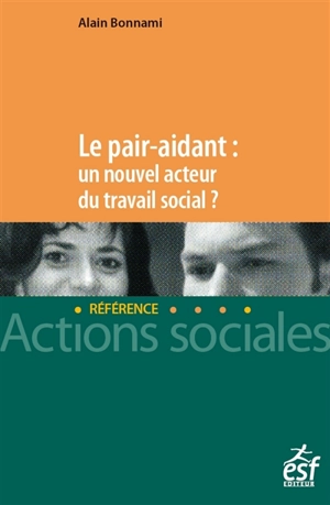 Le pair aidant : un nouvel acteur du travail social ? : nouveaux enjeux, nouvelle approche du soutien et de l'accompagnement - Alain Bonnami