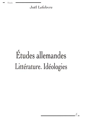 Etudes allemandes. Vol. 1. Littérature, idéologies - Joël Lefebvre