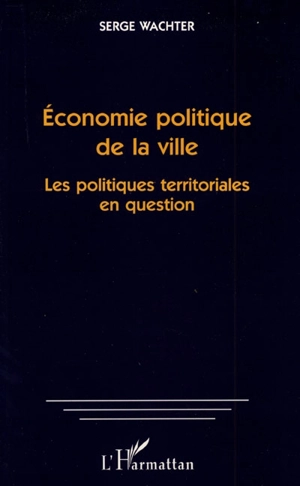 Economie politique de la ville : les politiques territoriales en question - Serge Wachter