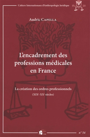 L'encadrement des professions médicales en France : la création des ordres professionnels (XIXe-XXe siècles) - Audric Capella