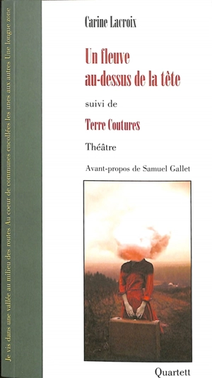 Un fleuve au-dessus de la tête : théâtre. Terre coutures - Carine Lacroix