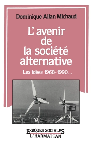 L'Avenir de la société alternative : les idées 1968-1990 - Dominique Allan Michaud