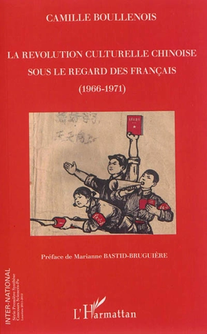 La révolution culturelle chinoise sous le regard des Français : 1966-1971 - Camille Boullenois