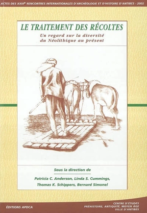 Le traitement des récoltes : un regard sur la diversité du néolithique au présent : actes des rencontres, 17-19 octobre 2002 - Rencontres internationales d'archéologie et d'histoire d'Antibes (23 ; 10-2002 ; Antibes, Alpes-maritimes)