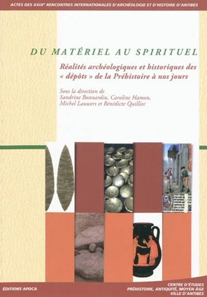 Du matériel au spirituel : réalités archéologiques et historiques des dépôts de la préhistoire à nos jours : actes des rencontres, 16-18 octobre 2008 - Rencontres internationales d'archéologie et d'histoire d'Antibes (29 ; 2008)