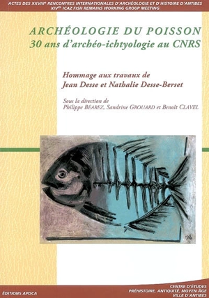 Archéologie du poisson : 30 ans d'archéo-ichtyologie au CNRS, hommage aux travaux de Jean Desse et Nathalie Desse-Berset : actes des rencontres, 18-20 octobre 2007 - Rencontres internationales d'archéologie et d'histoire d'Antibes (28 ; 2007)