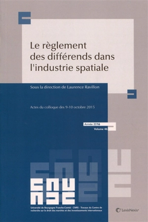 Le règlement des différends dans l'industrie spatiale : actes du colloque de Dijon,  9-10 octobre 2015