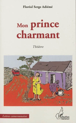 Mon prince charmant : théâtre - Floréal Serge Landry Adiémé