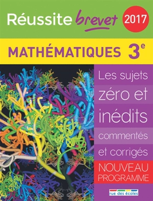 Mathématiques 3e : les sujets zéro et inédits commentés et corrigés : nouveau programme, brevet 2017