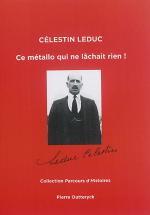 Célestin Leduc : ce métallo qui ne lâchait rien ! - Pierre Outteryck