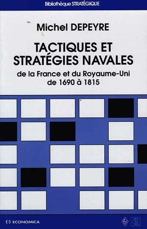 Tactiques et stratégies navales : de la France et du Royaume-Uni de 1690 à 1815 - Michel Depeyre