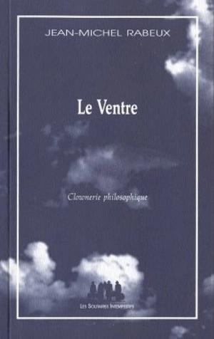 Le ventre : clownerie philosophique - Jean-Michel Rabeux