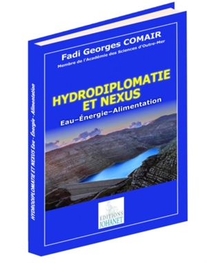 Hydrodiplomatie et nexus : eau, énergie, alimentation - Fadi Georges Comair