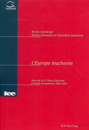 L'Europe inachevée : actes de la Xe Chaire Glaverbel d'études européennes 2004-2005 - Université catholique de Louvain. Chaire Glaverbel d'études européennes (10 ; 2004-2005)