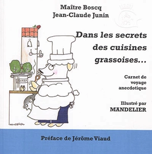 Dans les secrets des cuisines grassoises... : carnet de voyage anecdotique... - Maître Boscq