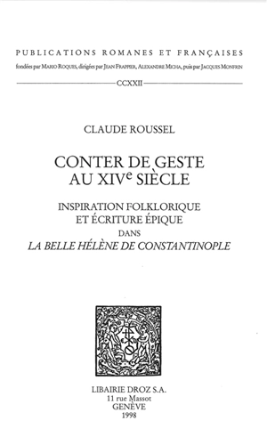 Conter de geste au XIVe siècle : inspiration folklorique et écriture épique dans La Belle Hélène de Constantinople - Claude Roussel