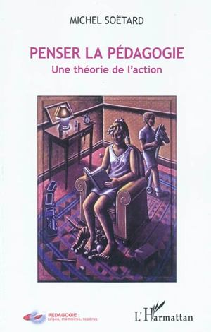 Penser la pédagogie : une théorie de l'action - Michel Soëtard