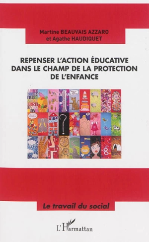 Repenser l'action éducative dans le champ de la protection de l'enfance - Martine Beauvais Azzaro