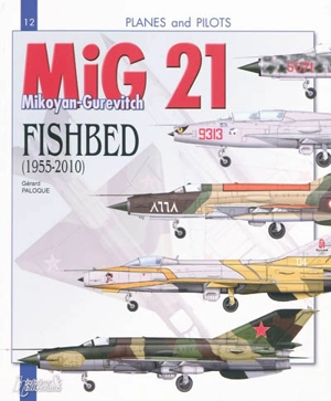 The MiG 21 : the Mikoyan-Gurevitch fishbed (1955-2010) - Gérard Paloque