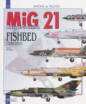 Le MiG 21 : le Mikoyan-Gourevitch fishbed (1955-2010) - Gérard Paloque