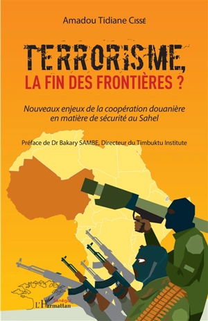 Terrorisme, la fin des frontières ? : nouveaux enjeux de la coopération douanière en matière de sécurité au Sahel - Amadou Tidiane Cissé