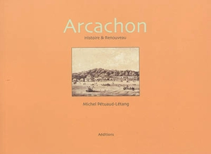 Arcachon : histoire & renouveau - Michel Pétuaud-Létang