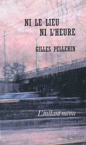 Ni le lieu, ni l'heure - Gilles Pellerin