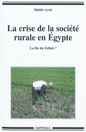 La crise de la société rurale en Egypte : la fin du fellah ? - Habib Ayeb