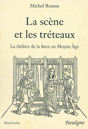 La scène et les tréteaux : le théâtre de la farce au Moyen Age - Michel Rousse