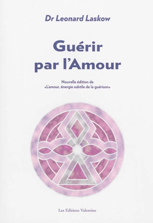 Guérir par l'amour - Leonard Laskow