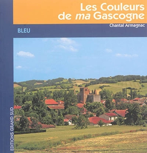 Les couleurs de ma Gascogne. Bleu - Chantal Armagnac