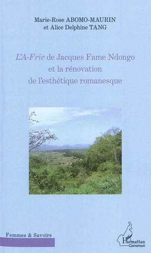 L'A-fric de Jacques Fame Ndongo et la rénovation de l'esthétique romanesque - Marie-Rose Abomo-Maurin