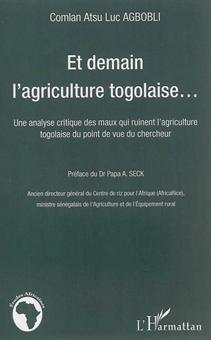 Et demain l'agriculture togolaise... : une analyse critique des maux qui ruinent l'agriculture togolaise du point de vue du chercheur - Comlan Atsu Luc Agbobli