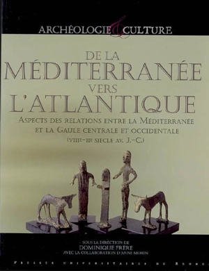 De la Méditerranée vers l'Atlantique : aspects des relations entre la Méditerranée et la Gaule centrale et occidentale (VIIIe-IIe siècle av. J.-C.)