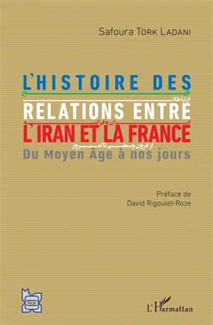 L'histoire des relations entre l'Iran et la France : du Moyen Age à nos jours - Safoura Tork Ladani