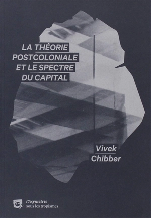 La théorie postcoloniale et le spectre du capital - Vivek Chibber