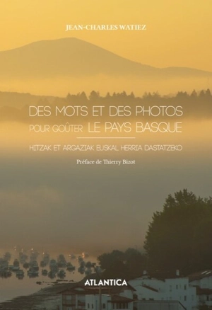 Des mots et des photos pour goûter le Pays basque. Hitzak et argazkiak euskal herria dastatzeko - Jean-Charles Watiez