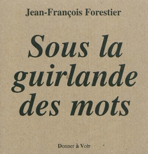 Sous la guirlande des mots - Jean-François Forestier