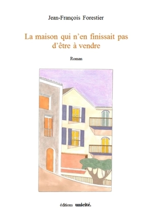 La maison qui n'en finissait pas d'être à vendre - Jean-François Forestier