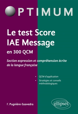 Le test Score IAE Message en 300 QCM : section expression et compréhension écrite de la langue française : QCM d'application, stratégies et conseils méthodologiques - Frédéric Pugnière-Saavedra