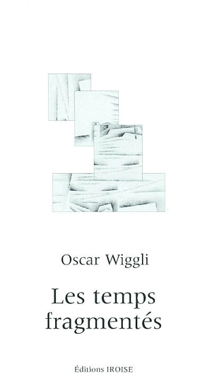 Les temps fragmentés - Oscar Wiggli