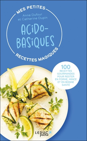 Mes petites recettes magiques acido-basiques : 100 recettes gourmandes pour rester en forme, mince et en bonne santé - Anne Dufour