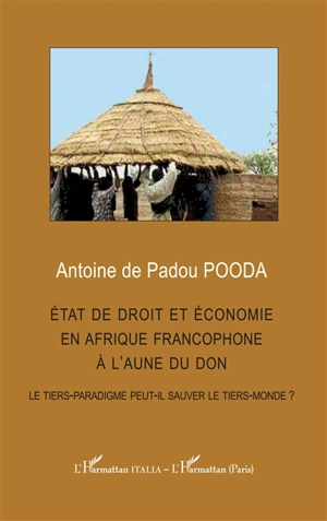 Etat de droit et économie en Afrique francophone à l'aune du don : le tiers-paradigme peut-il sauver le tiers-monde ? - Antoine de Padou Pooda