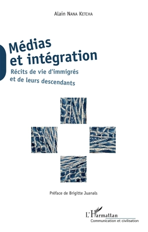 Médias et intégration : récits de vie d'immigrés et de leurs descendants - Alain Nana Ketcha